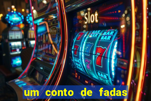 um conto de fadas sempre tem